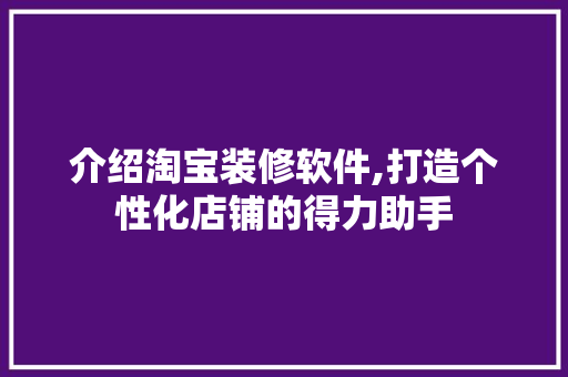介绍淘宝装修软件,打造个性化店铺的得力助手