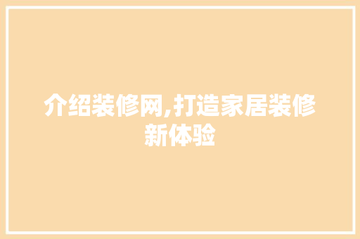 介绍装修网,打造家居装修新体验