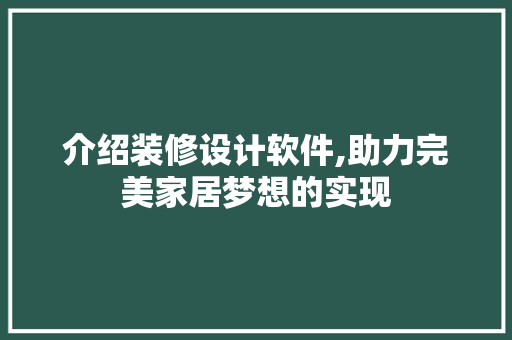 介绍装修设计软件,助力完美家居梦想的实现