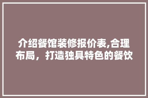 介绍餐馆装修报价表,合理布局，打造独具特色的餐饮空间