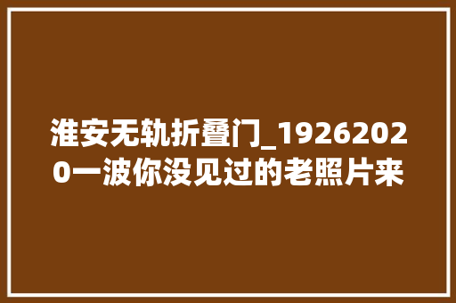 淮安无轨折叠门_19262020一波你没见过的老照片来啦让这条经由静安的电车线路带你穿梭时空→ 玻璃门