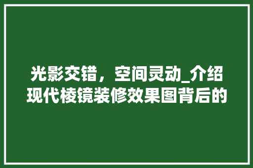 光影交错，空间灵动_介绍现代棱镜装修效果图背后的艺术魅力