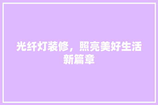 光纤灯装修，照亮美好生活新篇章