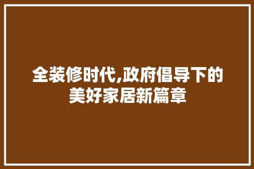 全装修时代,政府倡导下的美好家居新篇章