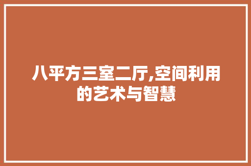 八平方三室二厅,空间利用的艺术与智慧