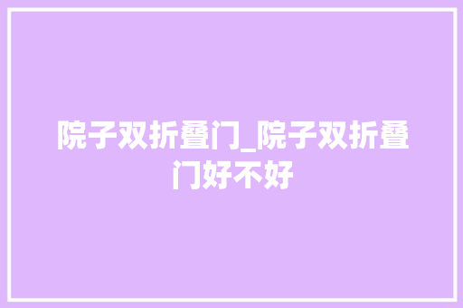 院子双折叠门_院子双折叠门好不好