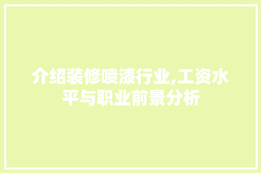 介绍装修喷漆行业,工资水平与职业前景分析