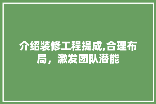 介绍装修工程提成,合理布局，激发团队潜能