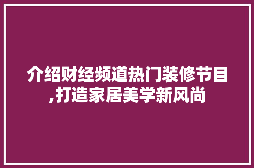 介绍财经频道热门装修节目,打造家居美学新风尚
