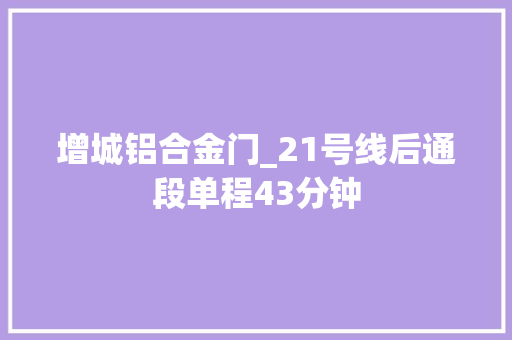 增城铝合金门_21号线后通段单程43分钟