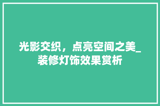 光影交织，点亮空间之美_装修灯饰效果赏析
