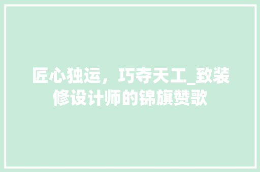 匠心独运，巧夺天工_致装修设计师的锦旗赞歌
