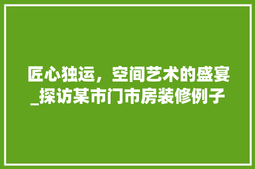匠心独运，空间艺术的盛宴_探访某市门市房装修例子