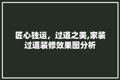 匠心独运，过道之美,家装过道装修效果图分析