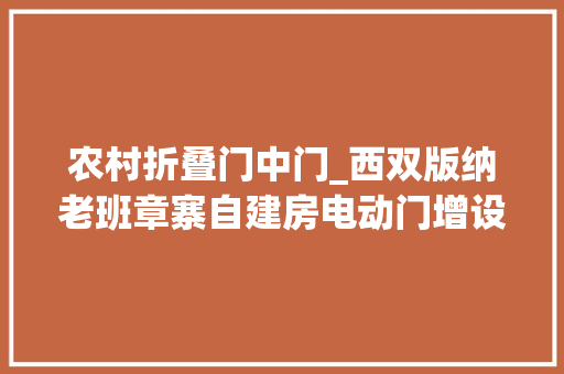 农村折叠门中门_西双版纳老班章寨自建房电动门增设小窗和小门