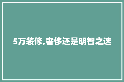 5万装修,奢侈还是明智之选