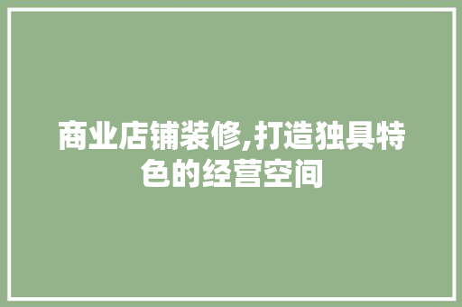 商业店铺装修,打造独具特色的经营空间