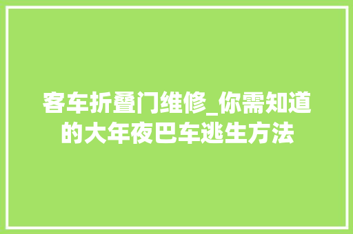 客车折叠门维修_你需知道的大年夜巴车逃生方法