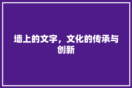 墙上的文字，文化的传承与创新