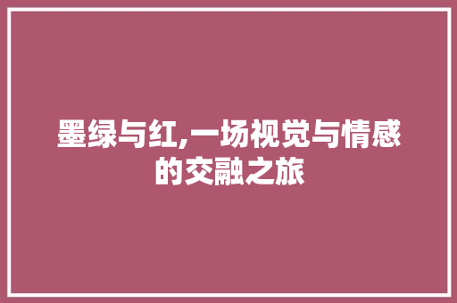 墨绿与红,一场视觉与情感的交融之旅