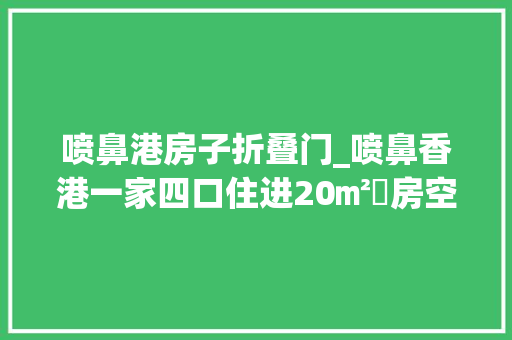 喷鼻港房子折叠门_喷鼻香港一家四口住进20㎡劏房空间很小却整顿得很温馨你喜好吗