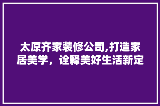 太原齐家装修公司,打造家居美学，诠释美好生活新定义 防火门