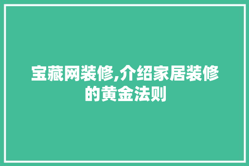 宝藏网装修,介绍家居装修的黄金法则