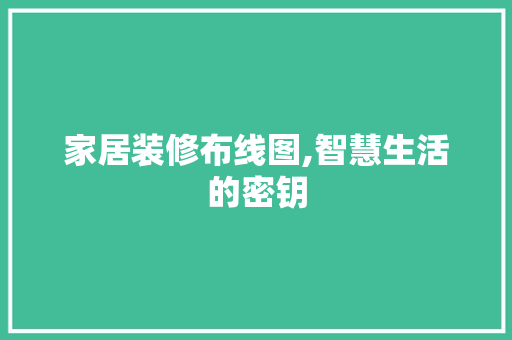 家居装修布线图,智慧生活的密钥