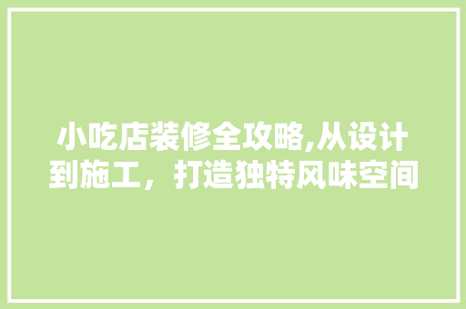 小吃店装修全攻略,从设计到施工，打造独特风味空间