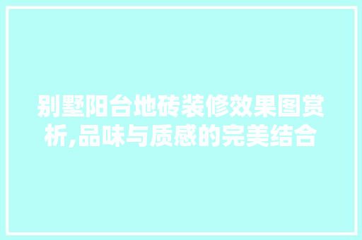 别墅阳台地砖装修效果图赏析,品味与质感的完美结合