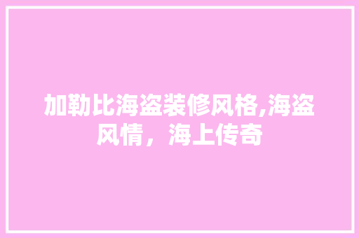 加勒比海盗装修风格,海盗风情，海上传奇