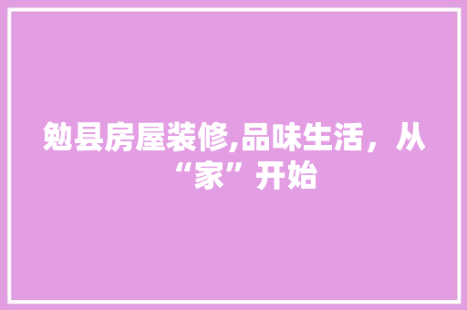 勉县房屋装修,品味生活，从“家”开始