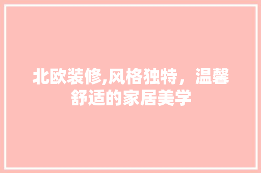 北欧装修,风格独特，温馨舒适的家居美学