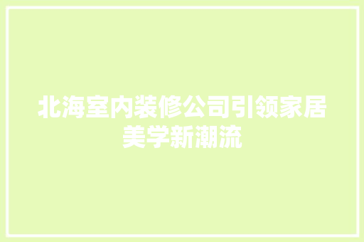 北海室内装修公司引领家居美学新潮流