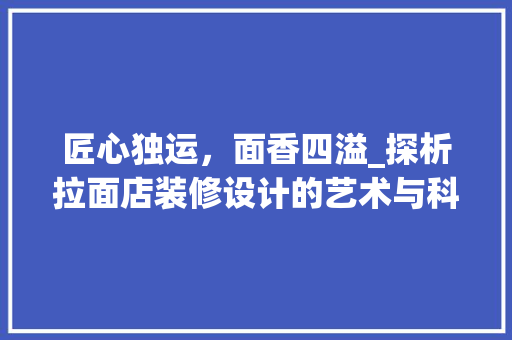 匠心独运，面香四溢_探析拉面店装修设计的艺术与科学