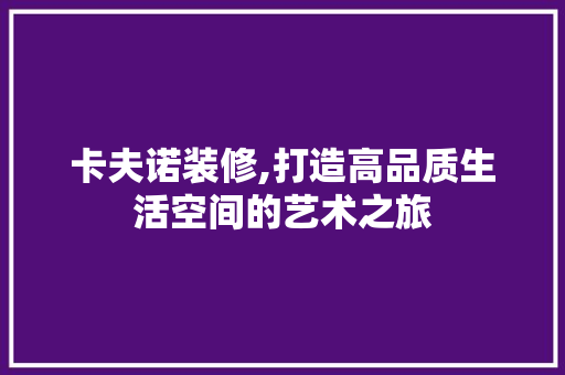 卡夫诺装修,打造高品质生活空间的艺术之旅