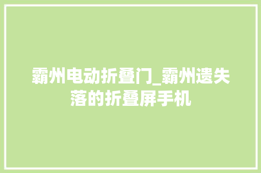 霸州电动折叠门_霸州遗失落的折叠屏手机