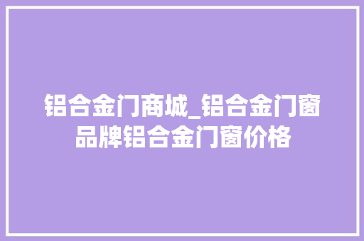 铝合金门商城_铝合金门窗品牌铝合金门窗价格