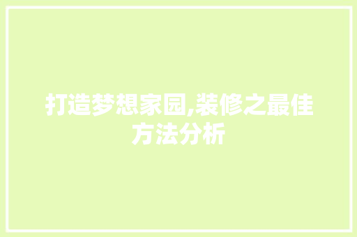 打造梦想家园,装修之最佳方法分析
