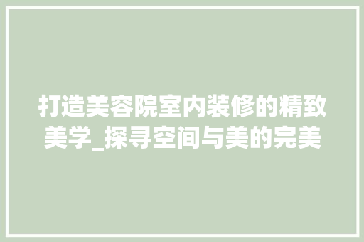 打造美容院室内装修的精致美学_探寻空间与美的完美融合 滑动门