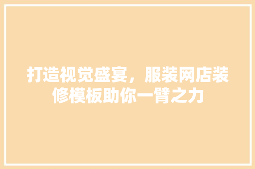 打造视觉盛宴，服装网店装修模板助你一臂之力