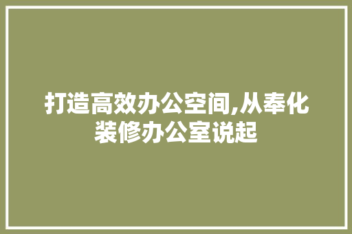 打造高效办公空间,从奉化装修办公室说起