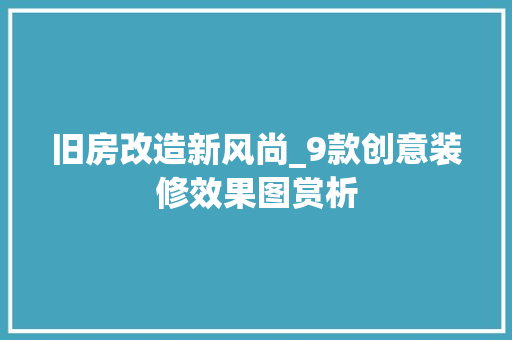 旧房改造新风尚_9款创意装修效果图赏析