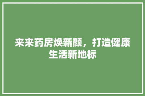 来来药房焕新颜，打造健康生活新地标