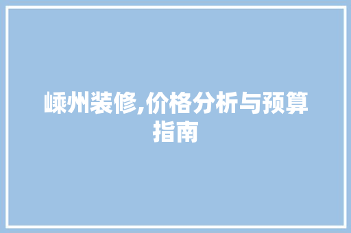 嵊州装修,价格分析与预算指南