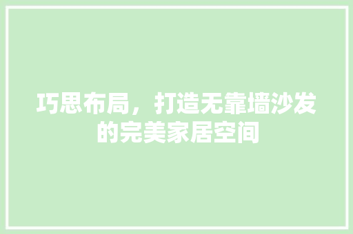 巧思布局，打造无靠墙沙发的完美家居空间