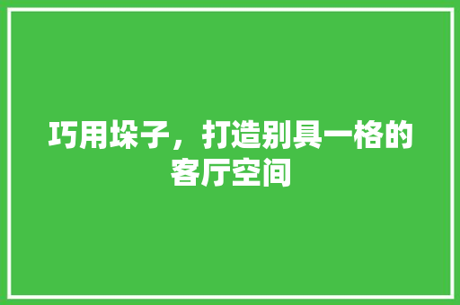 巧用垛子，打造别具一格的客厅空间