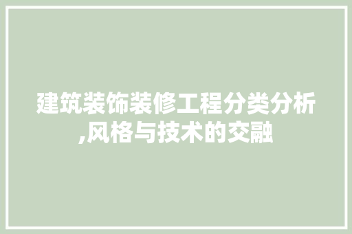 建筑装饰装修工程分类分析,风格与技术的交融