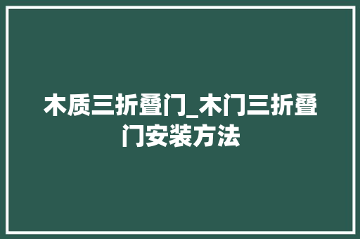 木质三折叠门_木门三折叠门安装方法