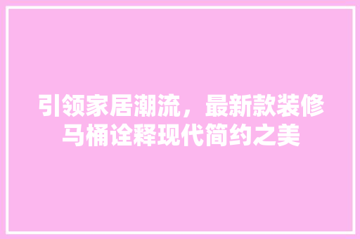 引领家居潮流，最新款装修马桶诠释现代简约之美